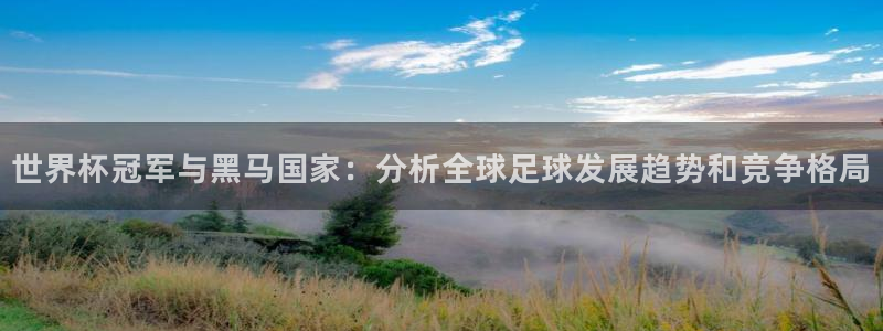2026年男足世界杯：世界杯冠军与黑马国家：分析全球足球发展趋势和竞争格局